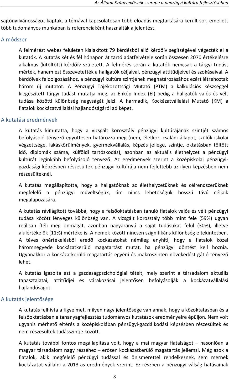 A kutatás két és fél hónapon át tartó adatfelvétele során összesen 2070 értékelésre alkalmas (kitöltött) kérdőív született.