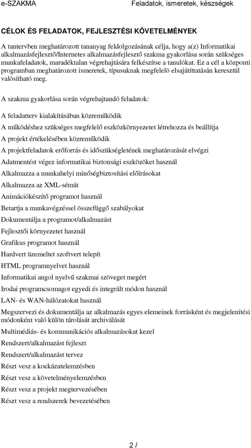 Ez a cél a központi programban meghatározott ismeretek, típusuknak megfelelõ elsajátíttatásán keresztül valósítható meg.