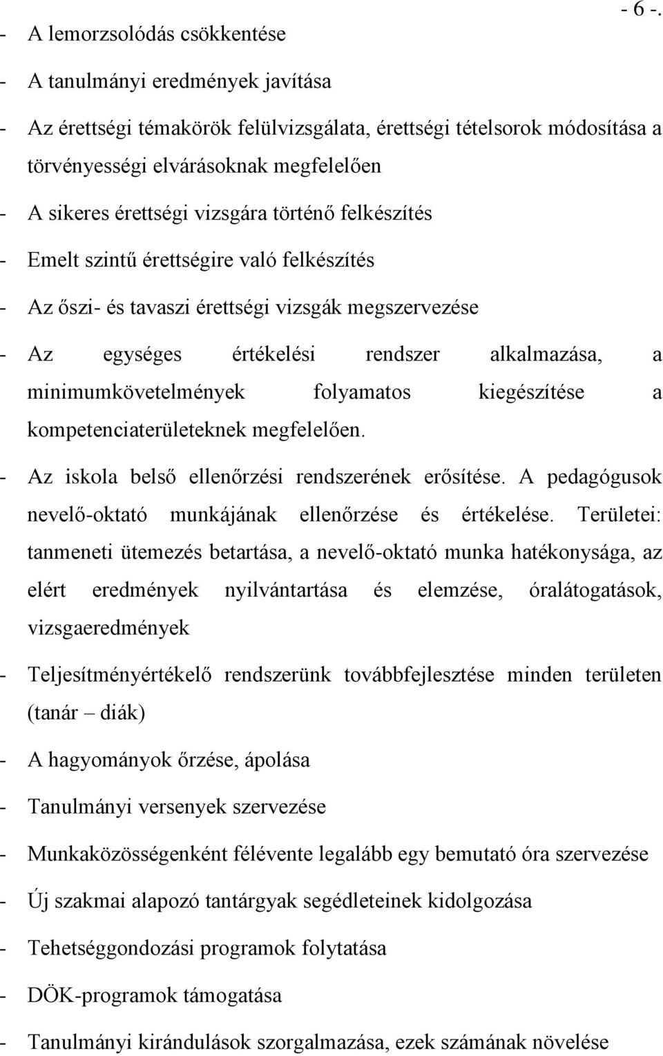 felkészítés - Emelt szintű érettségire való felkészítés - Az őszi- és tavaszi érettségi vizsgák megszervezése - Az egységes értékelési rendszer alkalmazása, a minimumkövetelmények folyamatos