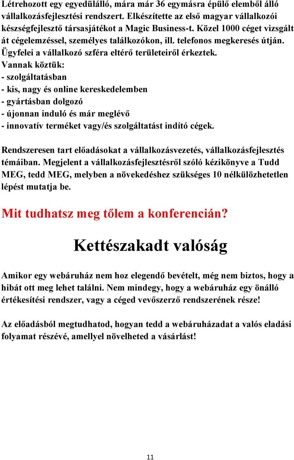 Vannak köztük: - szolgáltatásban - kis, nagy és online kereskedelemben - gyártásban dolgozó - újonnan induló és már meglévő - innovatív terméket vagy/és szolgáltatást indító cégek.