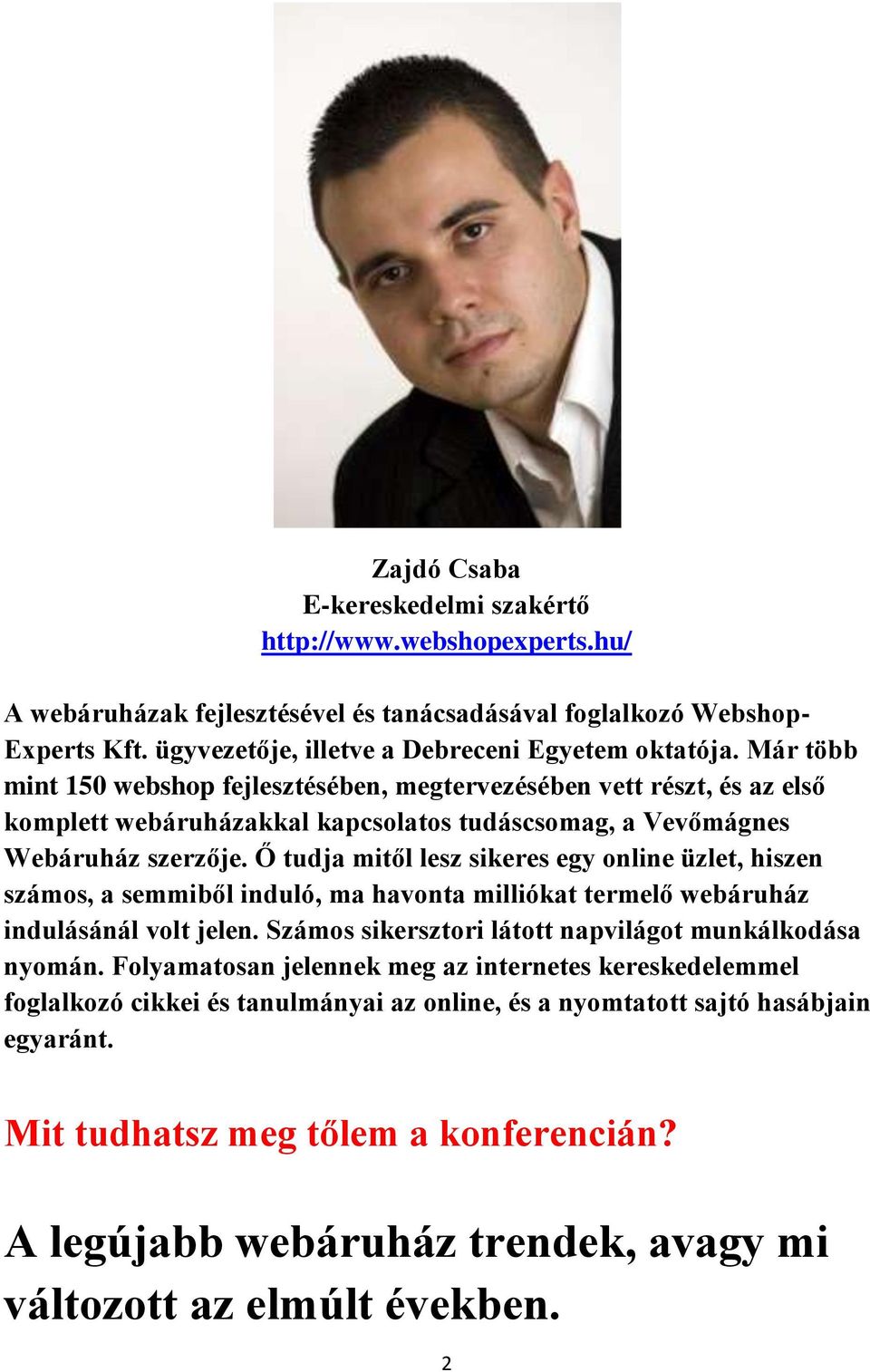 Már több mint 150 webshop fejlesztésében, megtervezésében vett részt, és az első komplett webáruházakkal kapcsolatos tudáscsomag, a Vevőmágnes Webáruház szerzője.