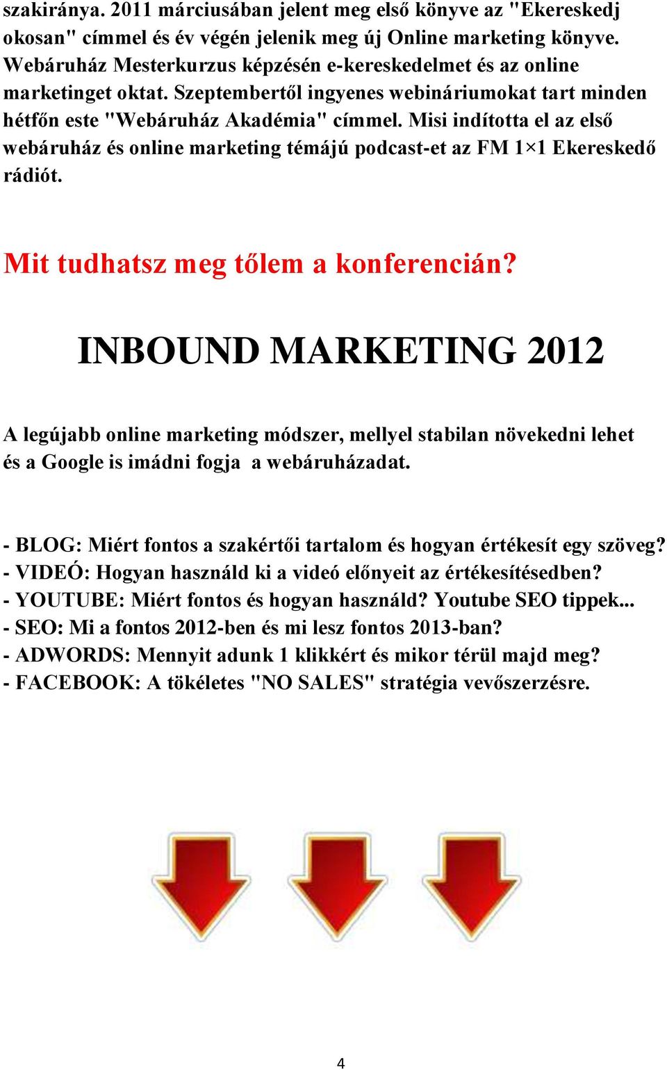 Misi indította el az első webáruház és online marketing témájú podcast-et az FM 1 1 Ekereskedő rádiót.