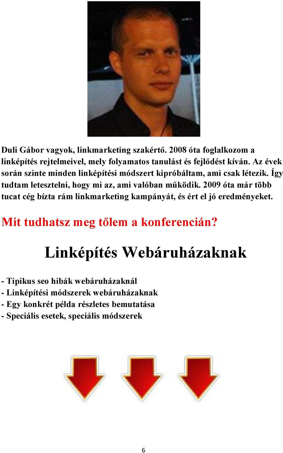 2009 óta már több tucat cég bízta rám linkmarketing kampányát, és ért el jó eredményeket.