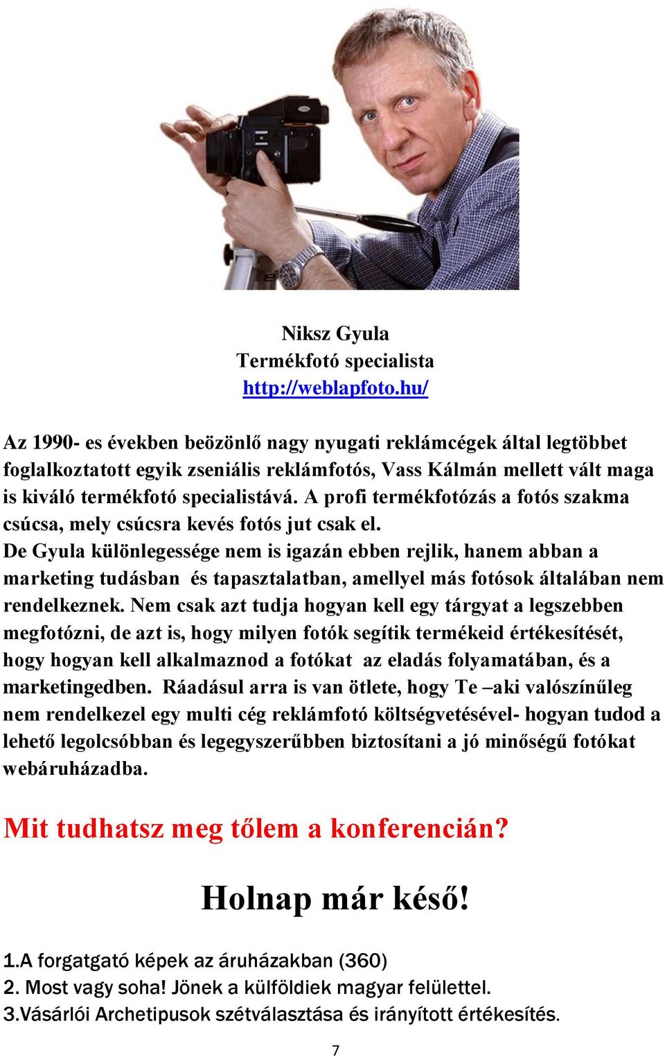 A profi termékfotózás a fotós szakma csúcsa, mely csúcsra kevés fotós jut csak el.