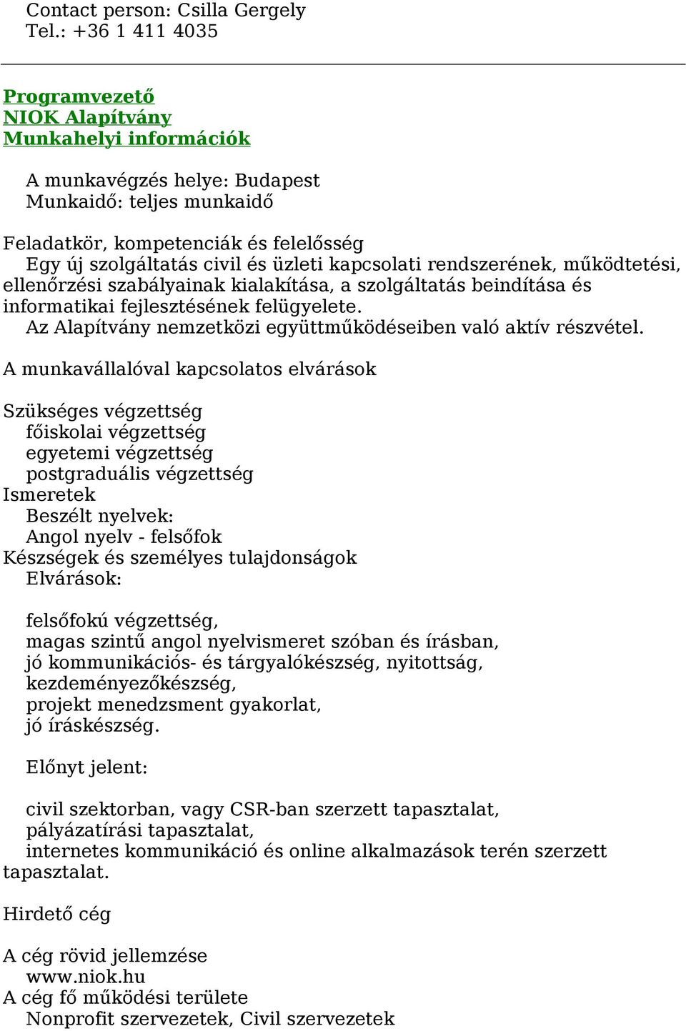 üzleti kapcsolati rendszerének, működtetési, ellenőrzési szabályainak kialakítása, a szolgáltatás beindítása és informatikai fejlesztésének felügyelete.