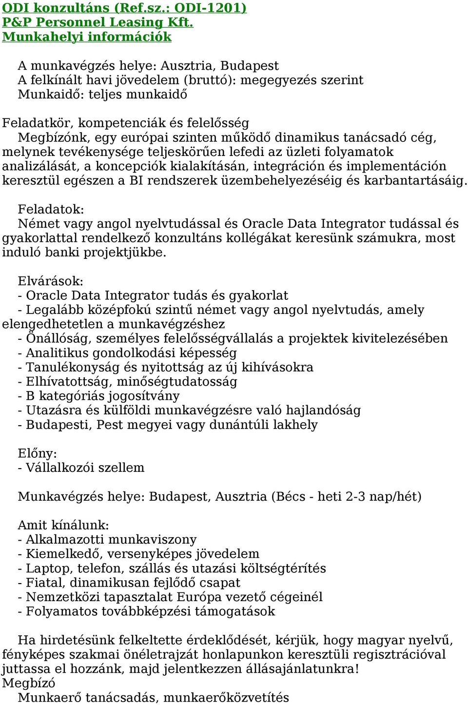európai szinten működő dinamikus tanácsadó cég, melynek tevékenysége teljeskörűen lefedi az üzleti folyamatok analizálását, a koncepciók kialakításán, integráción és implementáción keresztül egészen