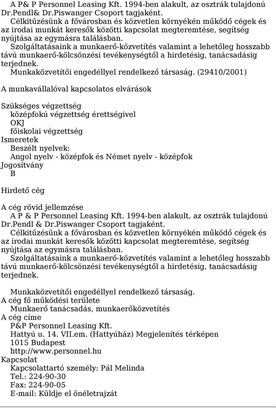 Szolgáltatásaink a munkaerő-közvetítés valamint a lehetőleg hosszabb távú munkaerő-kölcsönzési tevékenységtől a hirdetésig, tanácsadásig terjednek. Munkaközvetítői engedéllyel rendelkező társaság.