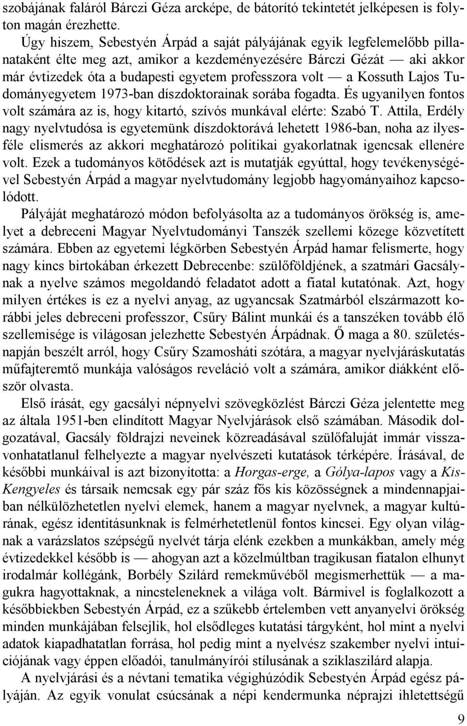 a Kossuth Lajos Tudományegyetem 1973-ban díszdoktorainak sorába fogadta. És ugyanilyen fontos volt számára az is, hogy kitartó, szívós munkával elérte: Szabó T.