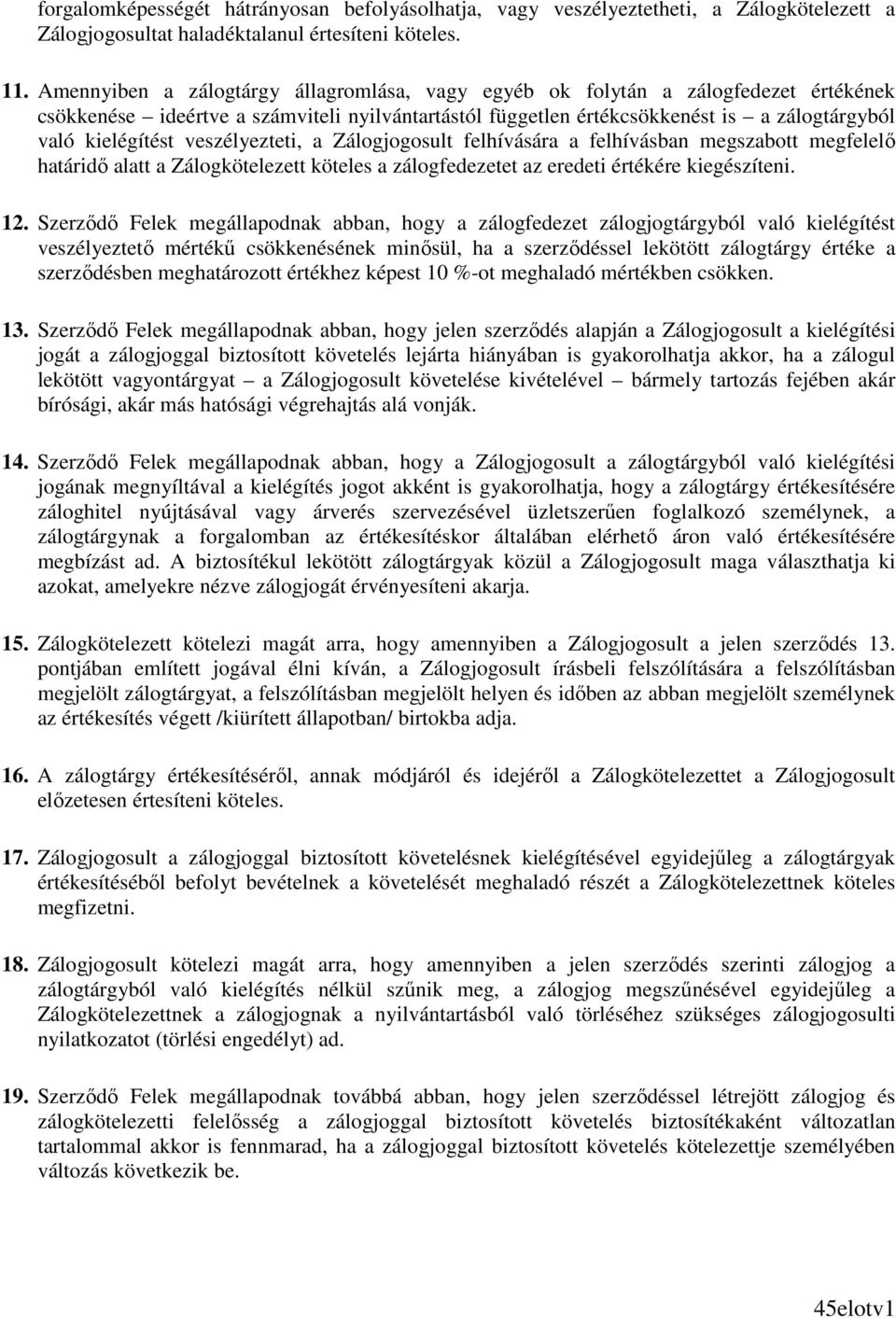 veszélyezteti, a Zálogjogosult felhívására a felhívásban megszabott megfelelı határidı alatt a Zálogkötelezett köteles a zálogfedezetet az eredeti értékére kiegészíteni. 12.