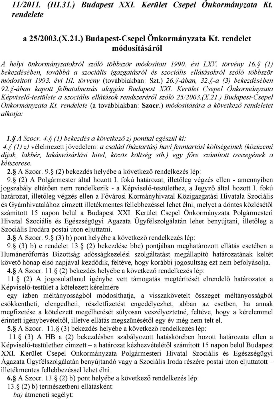 (1) bekezdésében, továbbá a szociális igazgatásról és szociális ellátásokról szóló többször módosított 1993. évi III. törvény (továbbiakban: Szt.) 26. -ában, 32. -a (3) bekezdésében 92.