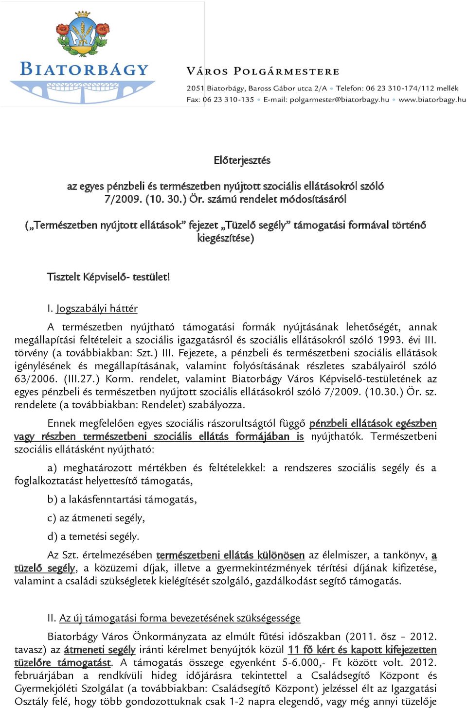 Jogszabályi háttér A természetben nyújtható támogatási formák nyújtásának lehetőségét, annak megállapítási feltételeit a szociális igazgatásról és szociális ellátásokról szóló 1993. évi III.