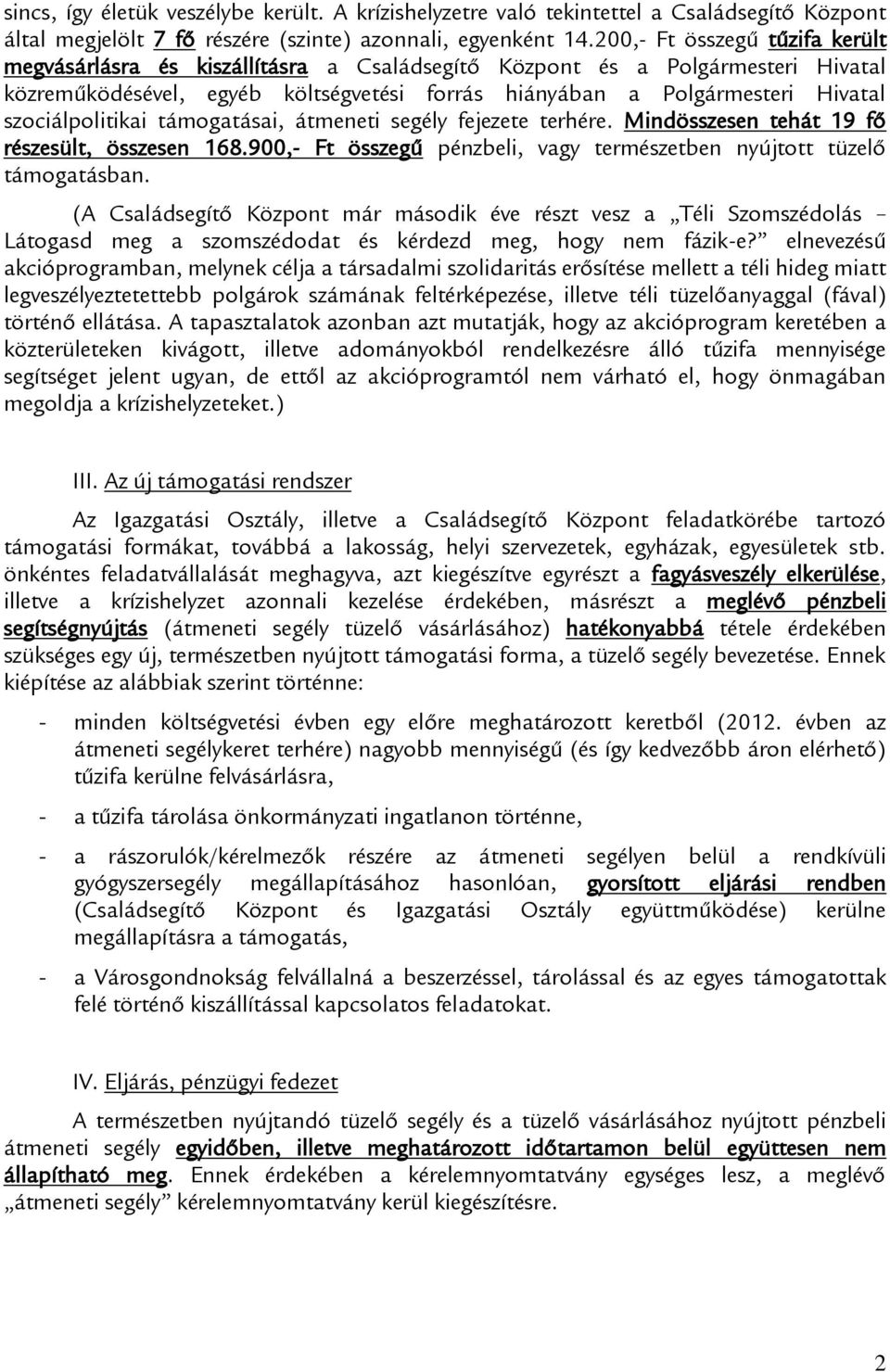 szociálpolitikai támogatásai, átmeneti segély fejezete terhére. Mindösszesen tehát 19 fő részesült, összesen 168.900,- Ft összegű pénzbeli, vagy természetben nyújtott tüzelő támogatásban.