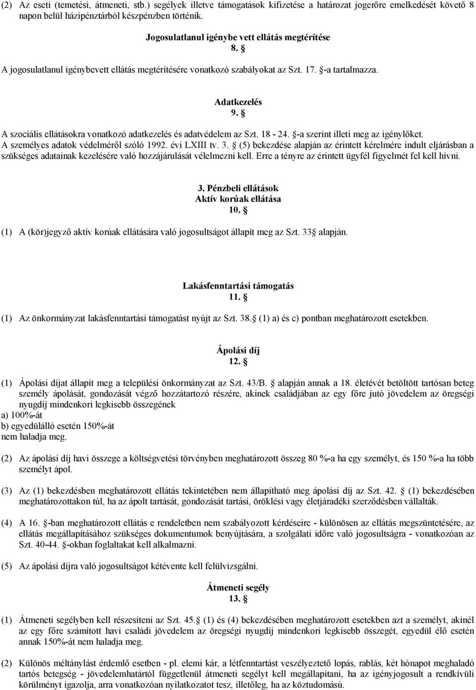 A szociális ellátásokra vonatkozó adatkezelés és adatvédelem az Szt. 18-24. -a szerint illeti meg az igénylőket. A személyes adatok védelméről szóló 1992. évi LXIII tv. 3.