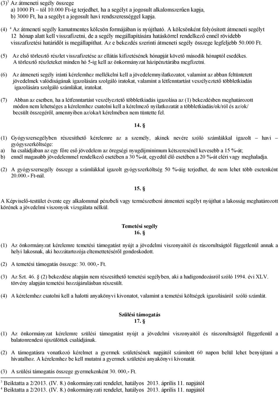 A kölcsönként folyósított átmeneti segélyt 12 hónap alatt kell visszafizetni, de a segély megállapítására hatáskörrel rendelkező ennél rövidebb visszafizetési határidőt is megállapíthat.