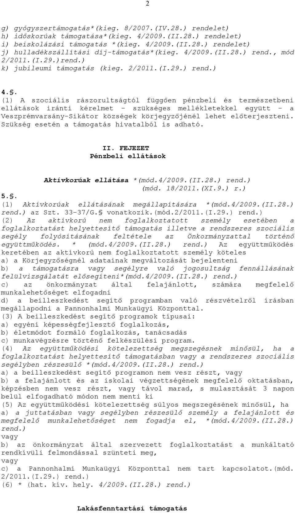 . (1) A szociális rászorultságtól függően pénzbeli és természetbeni ellátások iránti kérelmet - szükséges mellékletekkel együtt - a Veszprémvarsány-Sikátor községek körjegyzőjénél lehet előterjeszteni.