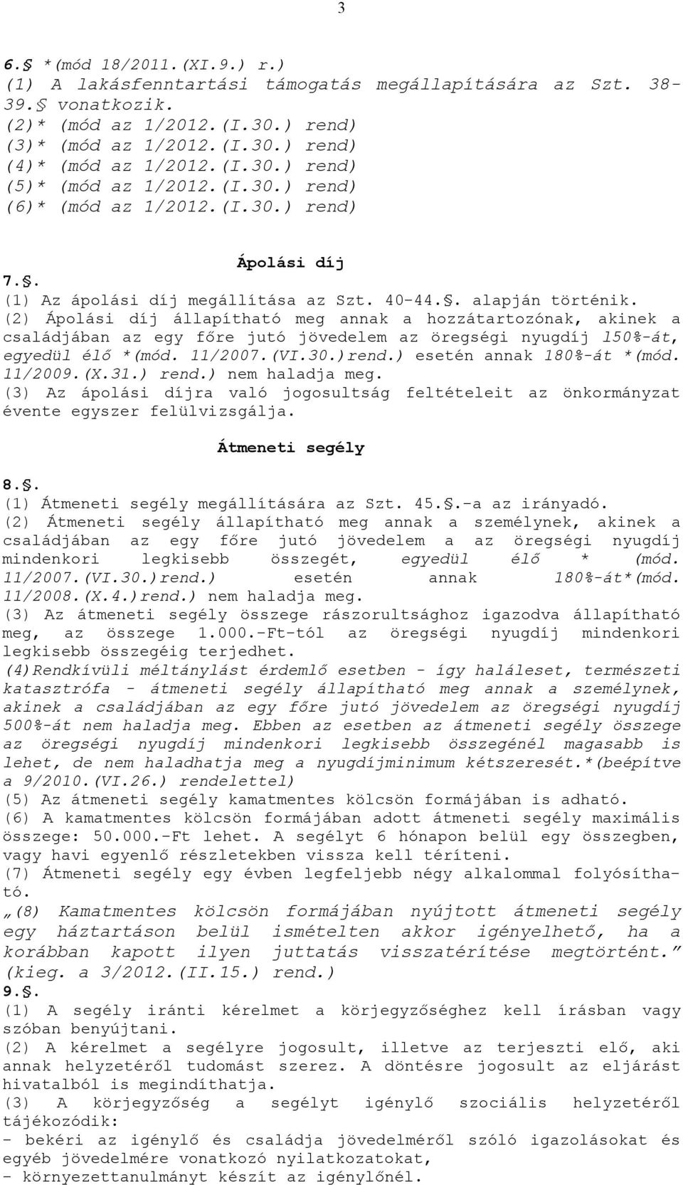 (2) Ápolási díj állapítható meg annak a hozzátartozónak, akinek a családjában az egy főre jutó jövedelem az öregségi nyugdíj l50%-át, egyedül élő *(mód. 11/2007.(VI.30.)rend.