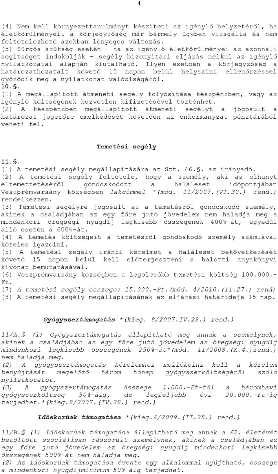 Ilyen esetben a körjegyzőség a határozathozatalt követő 15 napon belül helyszíni ellenőrzéssel győződik meg a nyilatkozat valódiságáról. 10.