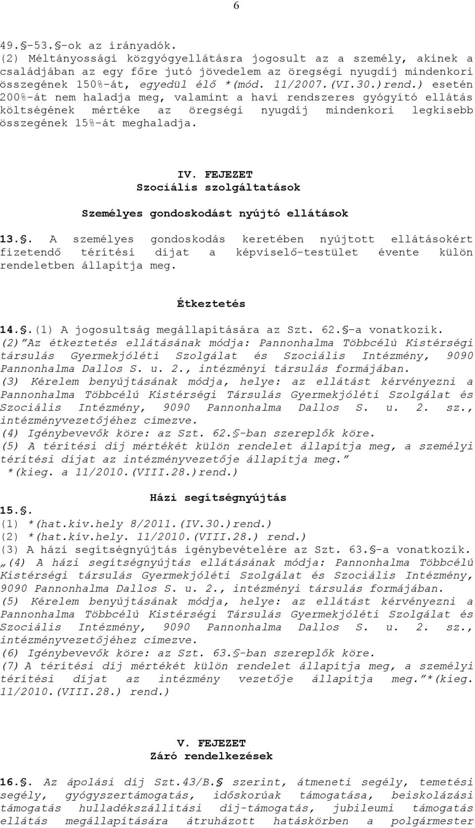 ) esetén 200%-át nem haladja meg, valamint a havi rendszeres gyógyító ellátás költségének mértéke az öregségi nyugdíj mindenkori legkisebb összegének 15%-át meghaladja. IV.