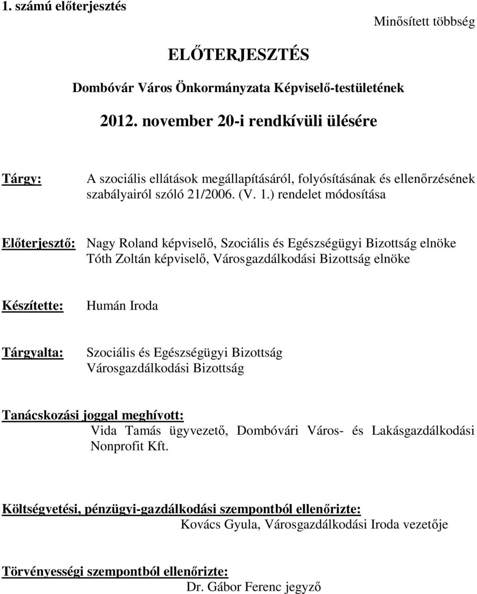 ) rendelet módosítása Előterjesztő: Nagy Roland képviselő, Szociális és Egészségügyi Bizottság elnöke Tóth Zoltán képviselő, Városgazdálkodási Bizottság elnöke Készítette: Humán Iroda Tárgyalta: