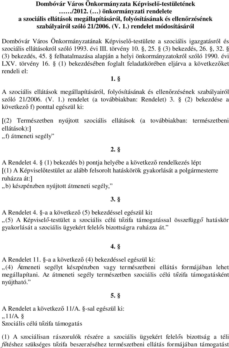 (3) bekezdés, 45. felhatalmazása alapján a helyi önkormányzatokról szóló 1990. évi LXV. törvény 16. (1) bekezdésében foglalt feladatkörében eljárva a következőket rendeli el: 1.
