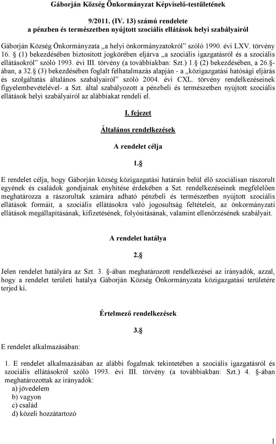 (1) bekezdésében biztosított jogkörében eljárva a szociális igazgatásról és a szociális ellátásokról szóló 1993. évi III. törvény (a továbbiakban: Szt.) 1. (2) bekezdésében, a 26. - ában, a 32.