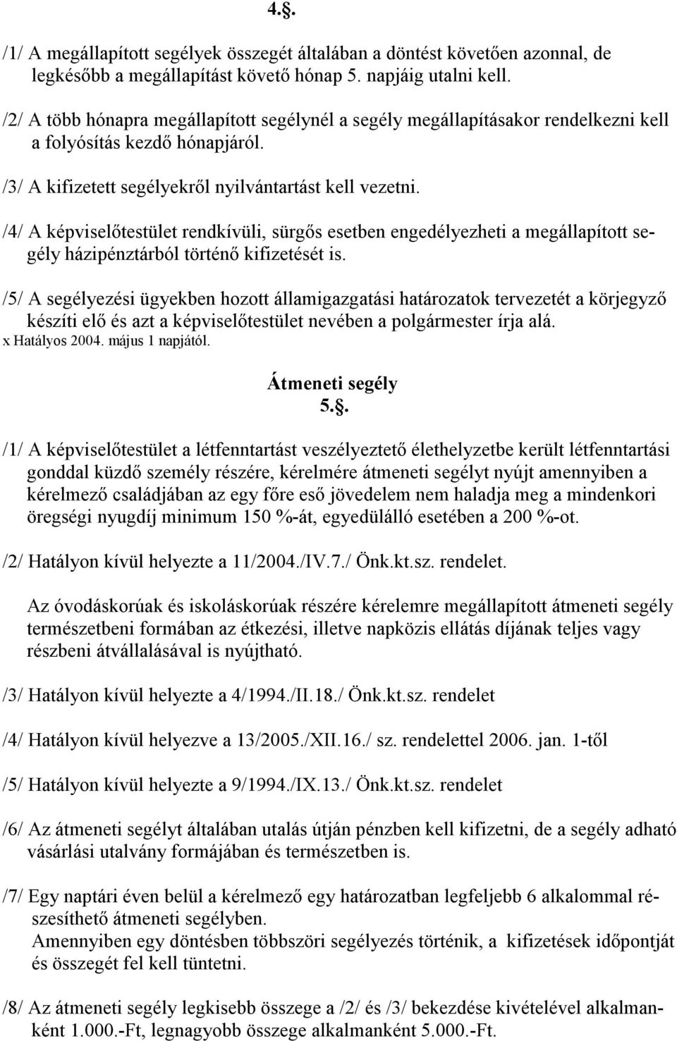 /4/ A képviselıtestület rendkívüli, sürgıs esetben engedélyezheti a megállapított segély házipénztárból történı kifizetését is.