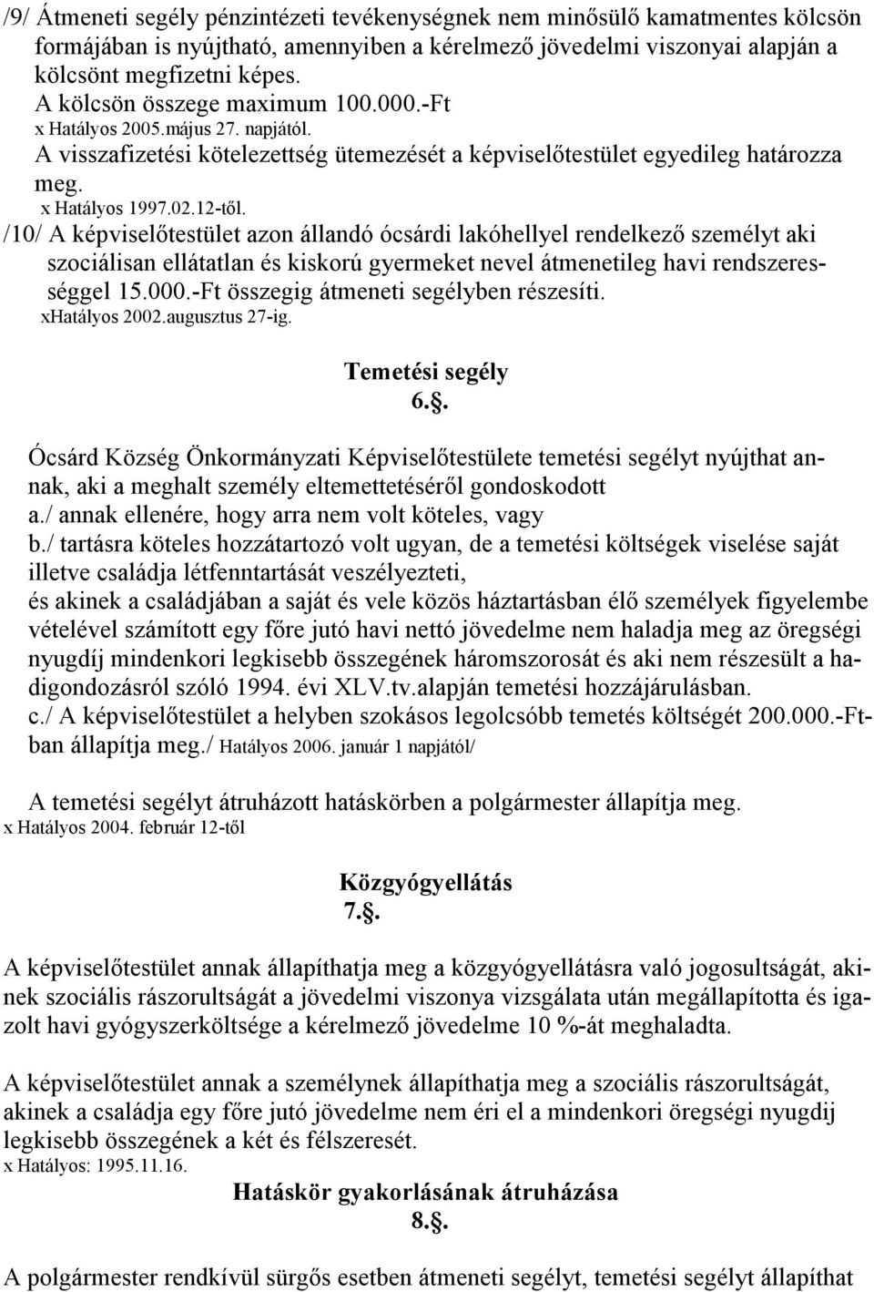 /10/ A képviselıtestület azon állandó ócsárdi lakóhellyel rendelkezı személyt aki szociálisan ellátatlan és kiskorú gyermeket nevel átmenetileg havi rendszerességgel 15.000.