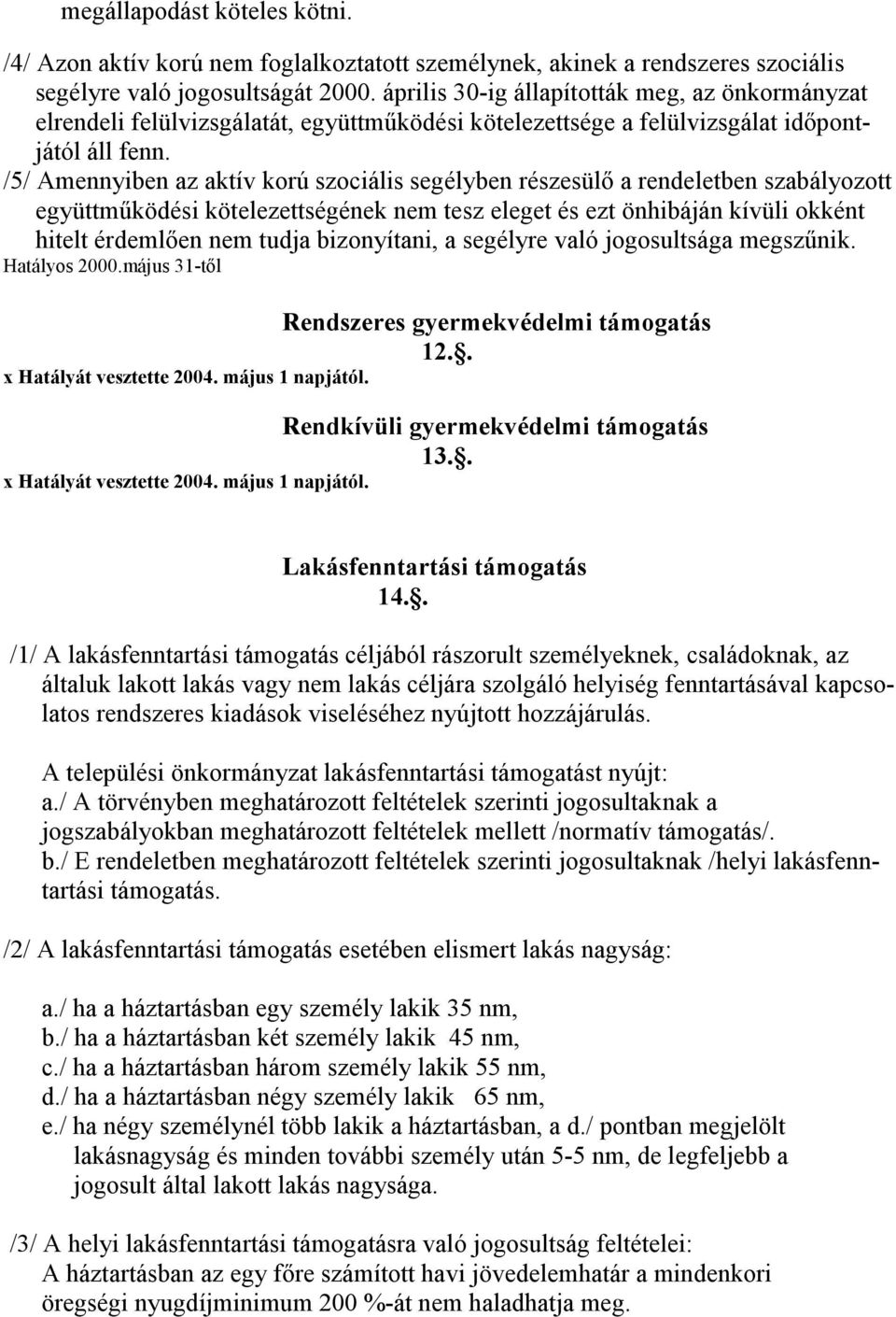 /5/ Amennyiben az aktív korú szociális segélyben részesülı a rendeletben szabályozott együttmőködési kötelezettségének nem tesz eleget és ezt önhibáján kívüli okként hitelt érdemlıen nem tudja