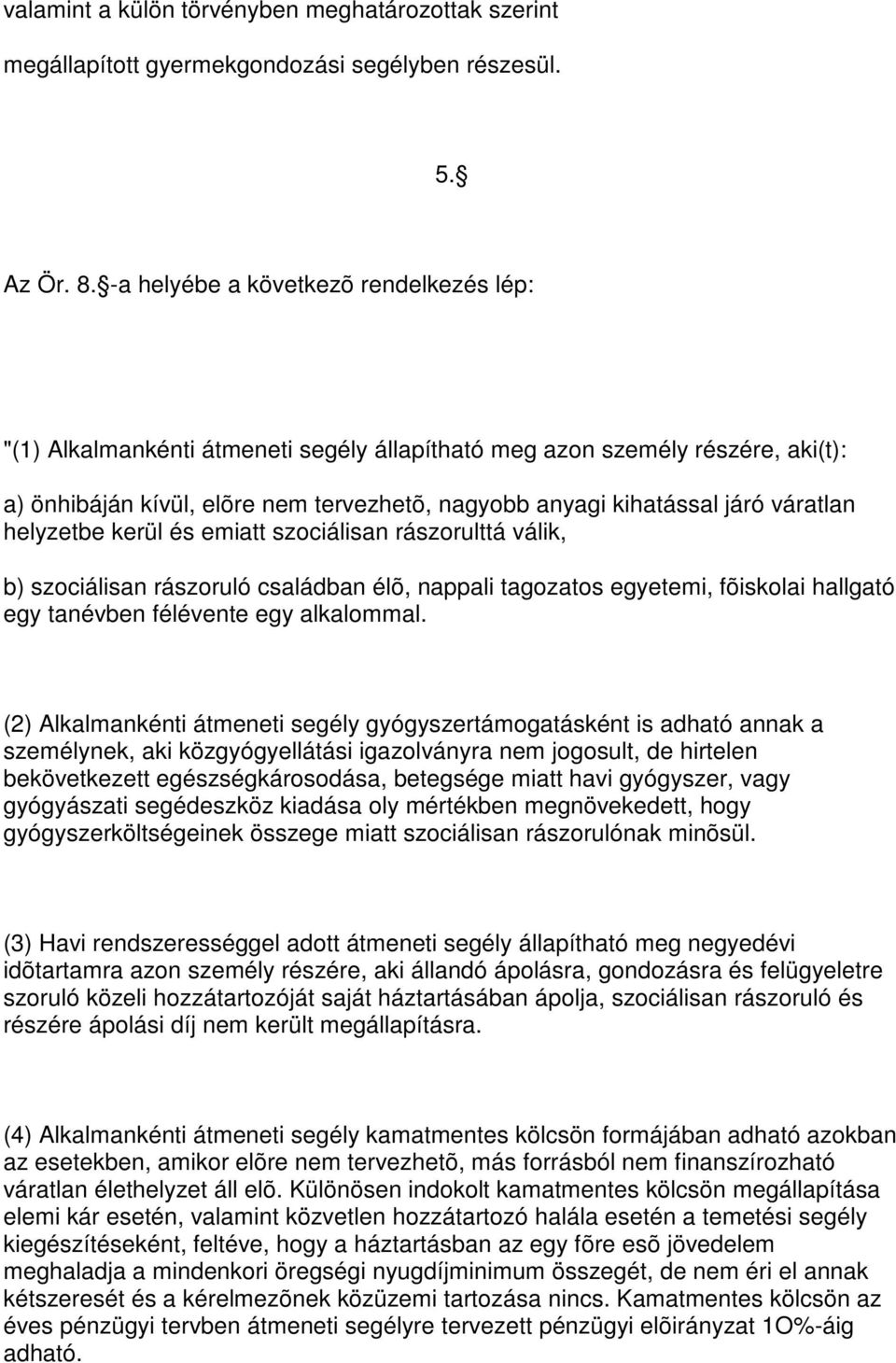 váratlan helyzetbe kerül és emiatt szociálisan rászorulttá válik, b) szociálisan rászoruló családban élõ, nappali tagozatos egyetemi, fõiskolai hallgató egy tanévben félévente egy alkalommal.