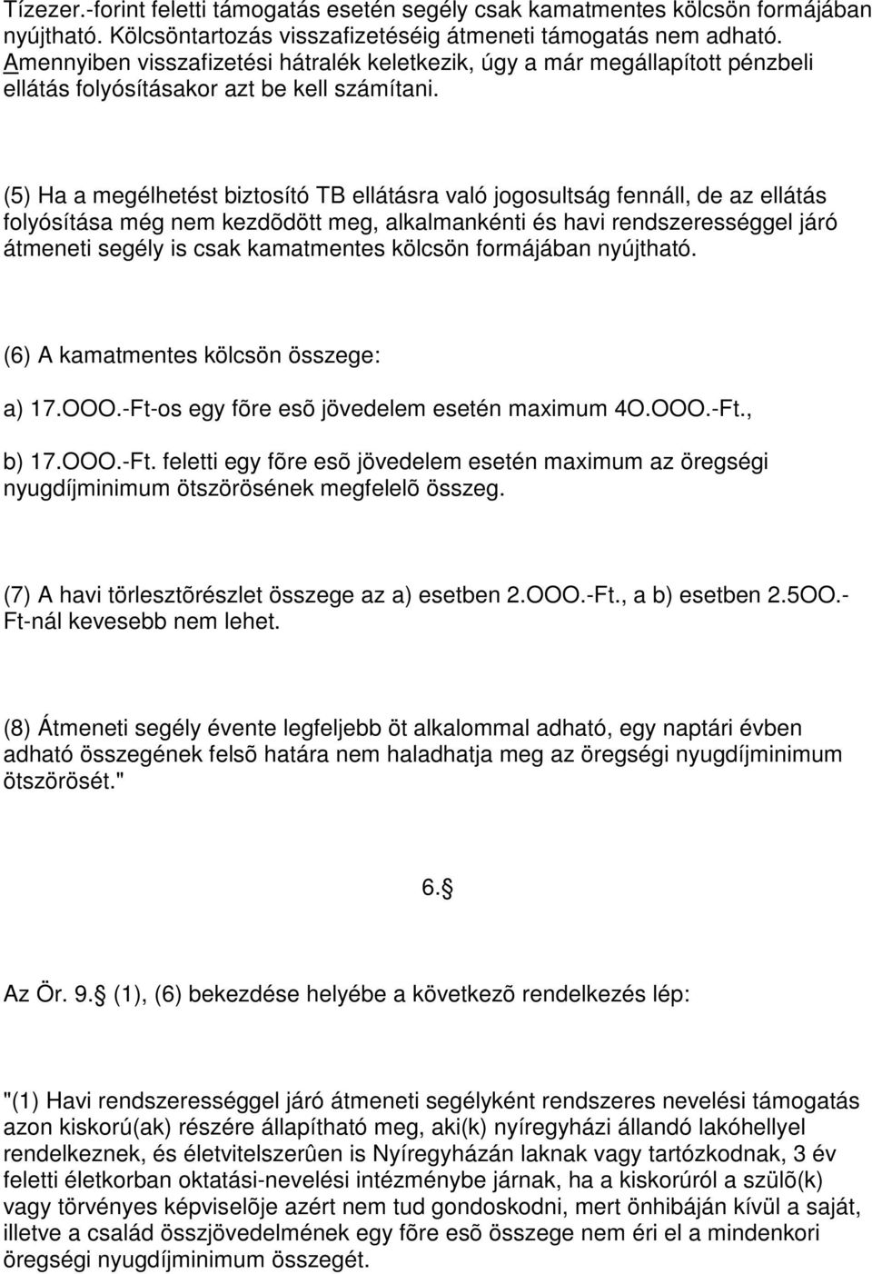 (5) Ha a megélhetést biztosító TB ellátásra való jogosultság fennáll, de az ellátás folyósítása még nem kezdõdött meg, alkalmankénti és havi rendszerességgel járó átmeneti segély is csak kamatmentes