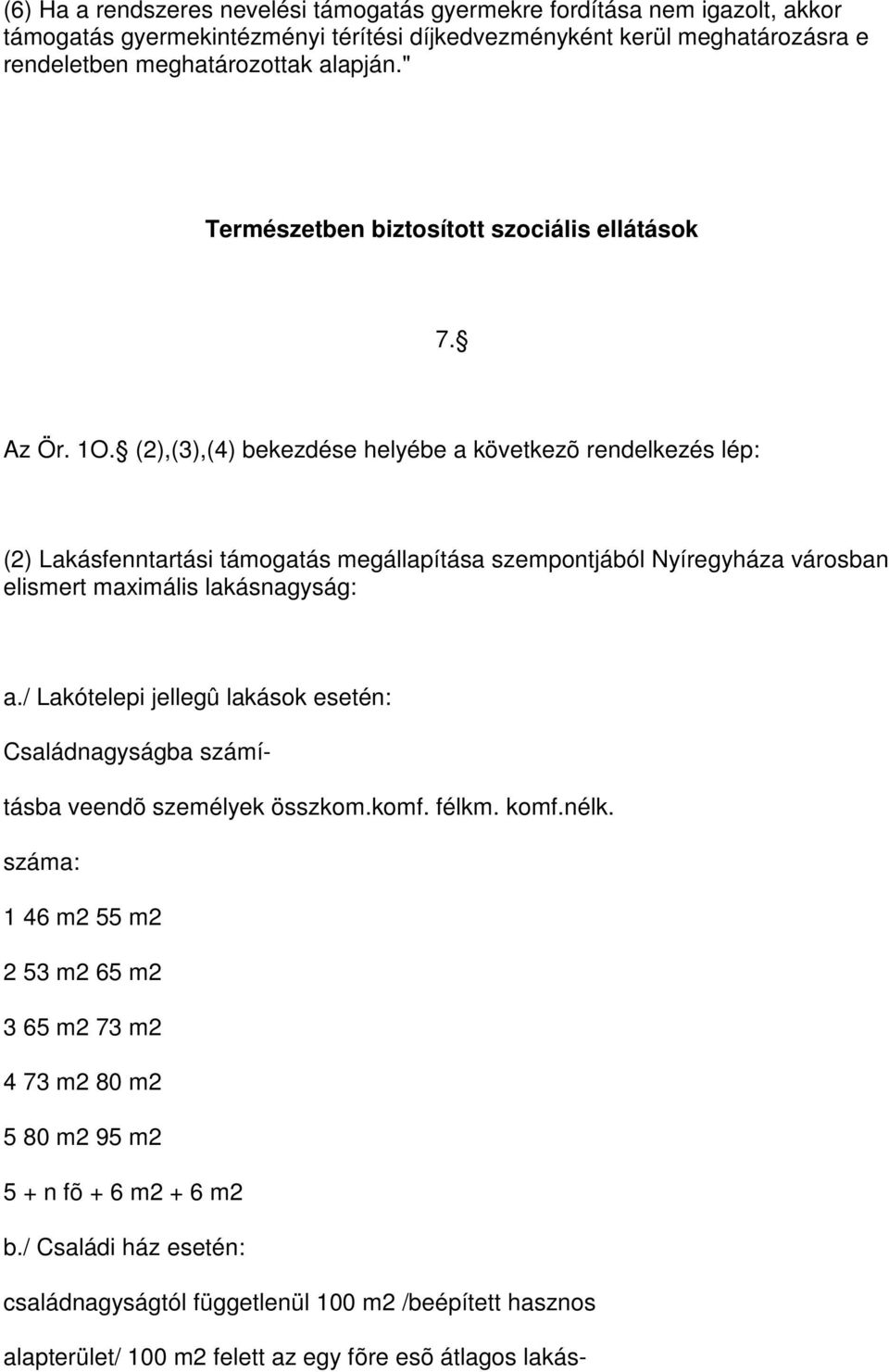 (2),(3),(4) bekezdése helyébe a következõ rendelkezés lép: (2) Lakásfenntartási támogatás megállapítása szempontjából Nyíregyháza városban elismert maximális lakásnagyság: a.