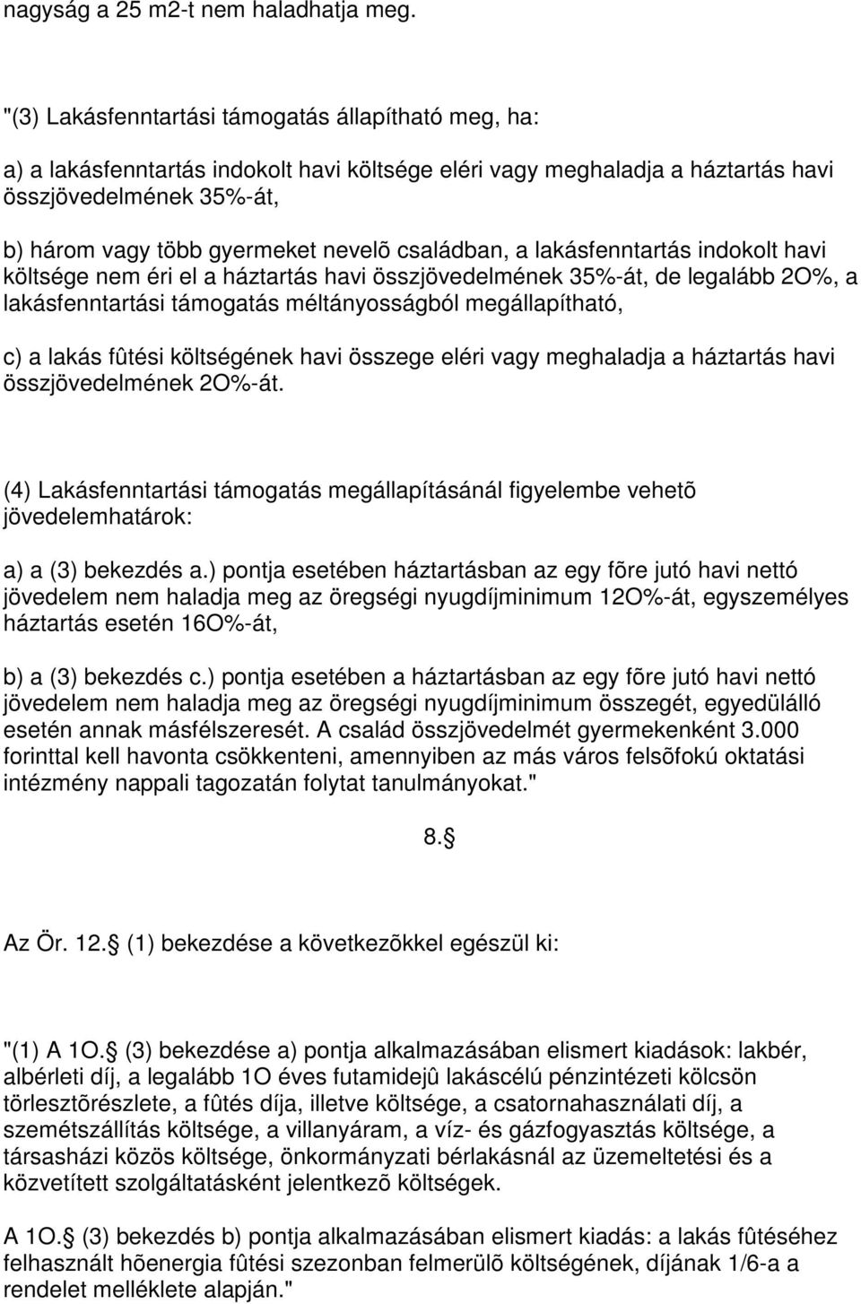 családban, a lakásfenntartás indokolt havi költsége nem éri el a háztartás havi összjövedelmének 35%-át, de legalább 2O%, a lakásfenntartási támogatás méltányosságból megállapítható, c) a lakás