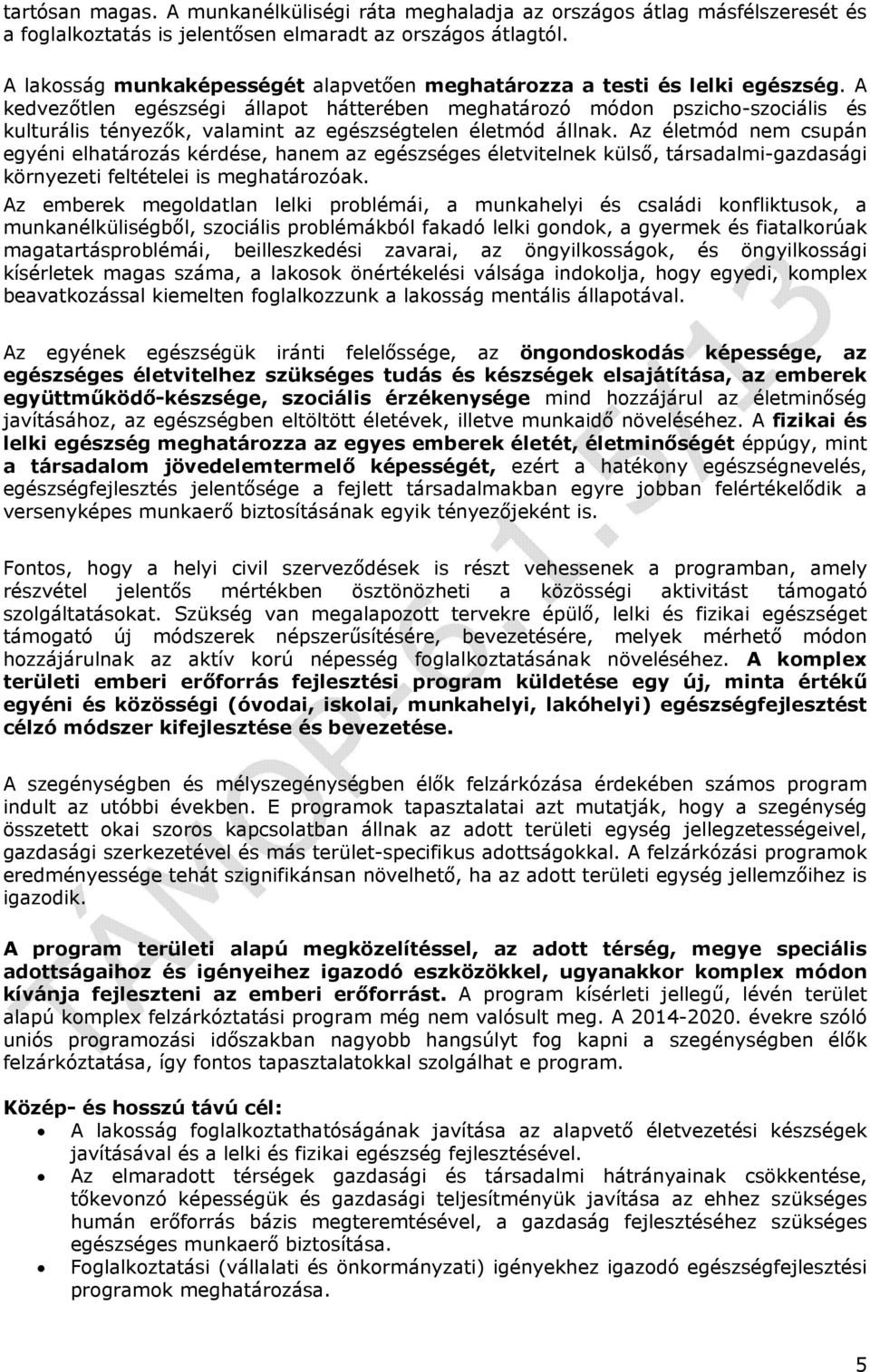 A kedvezőtlen egészségi állapot hátterében meghatározó módon pszicho-szociális és kulturális tényezők, valamint az egészségtelen életmód állnak.