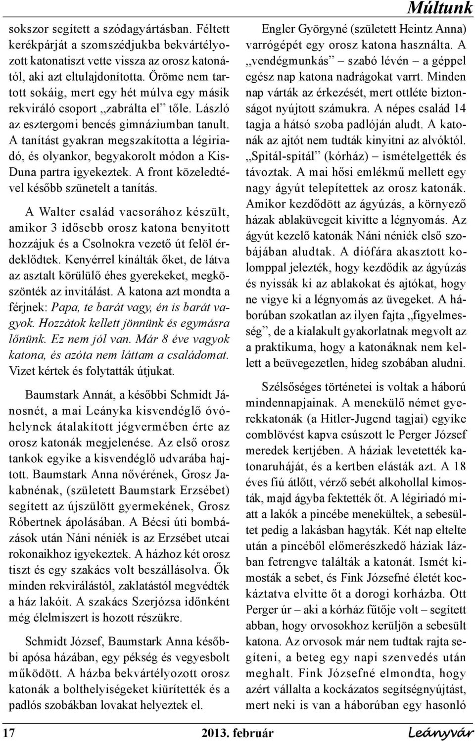 A tanítást gyakran megszakította a légiriadó, és olyankor, begyakorolt módon a Kis- Duna partra igyekeztek. A front közeledtével később szünetelt a tanítás.