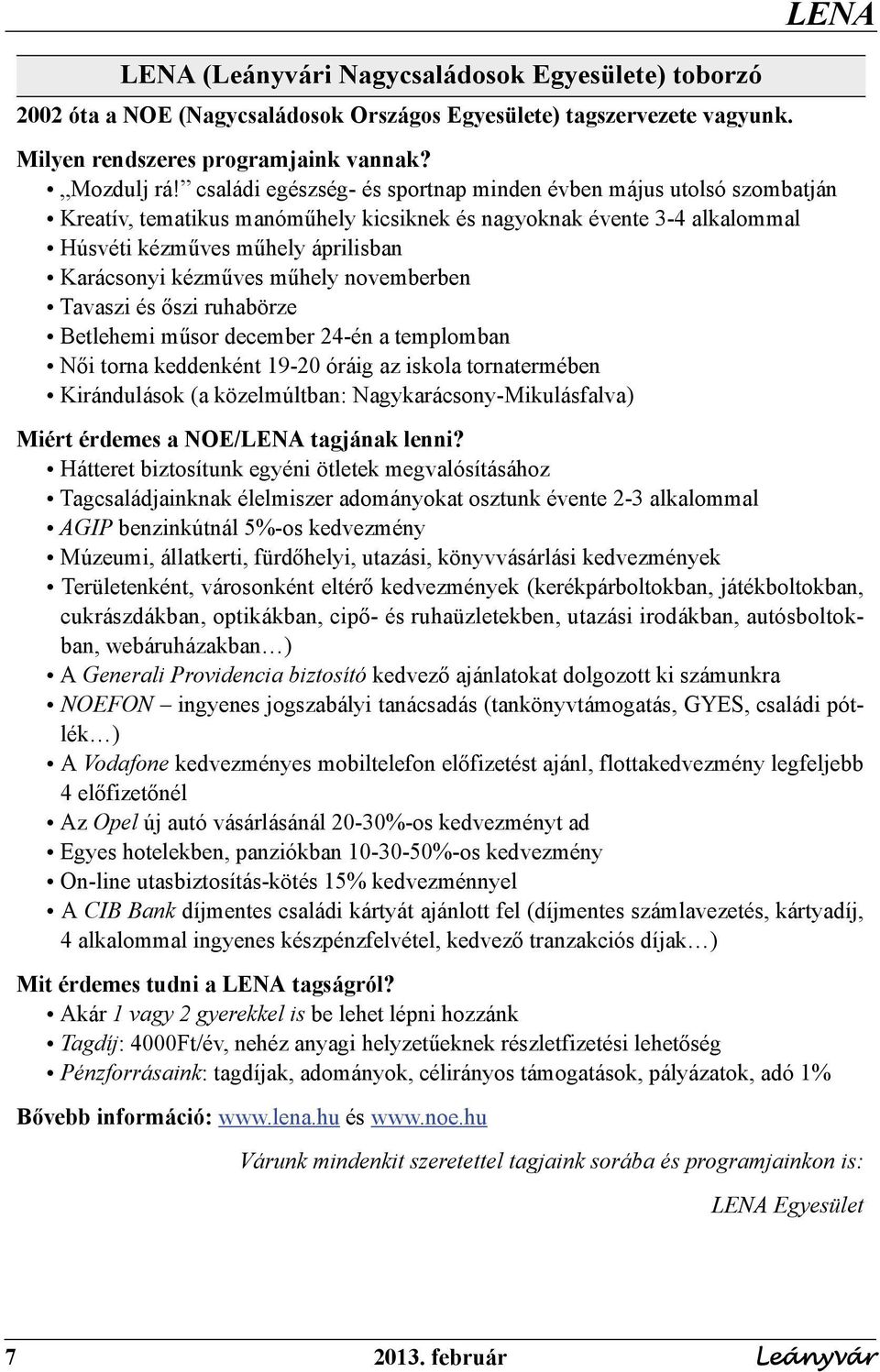 műhely novemberben Tavaszi és őszi ruhabörze Betlehemi műsor december 24-én a templomban Női torna keddenként 19-20 óráig az iskola tornatermében Kirándulások (a közelmúltban: