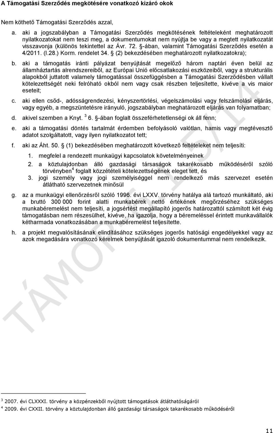 tekintettel az Ávr. 72. -ában, valamint Támogatási Szerződés esetén a 4/2011. (I.28.) Korm. rendelet 34. (2) bekezdésében meghatározott nyilatkozatokra); b.