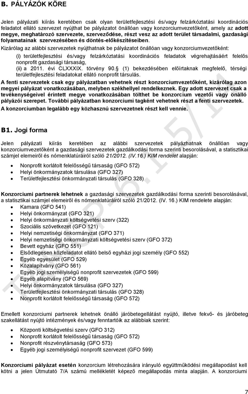 Kizárólag az alábbi szervezetek nyújthatnak be pályázatot önállóan vagy konzorciumvezetőként: (i) területfejlesztési és/vagy felzárkóztatási koordinációs feladatok végrehajtásáért felelős nonprofit