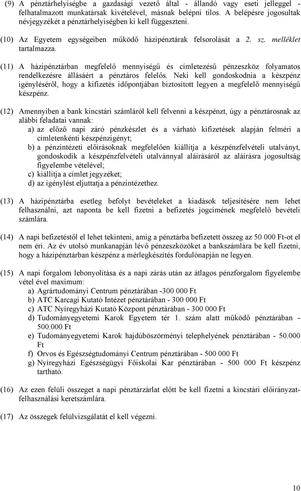 (11) A házipénztárban megfelelő mennyiségű és címletezésű pénzeszköz folyamatos rendelkezésre állásáért a pénztáros felelős.