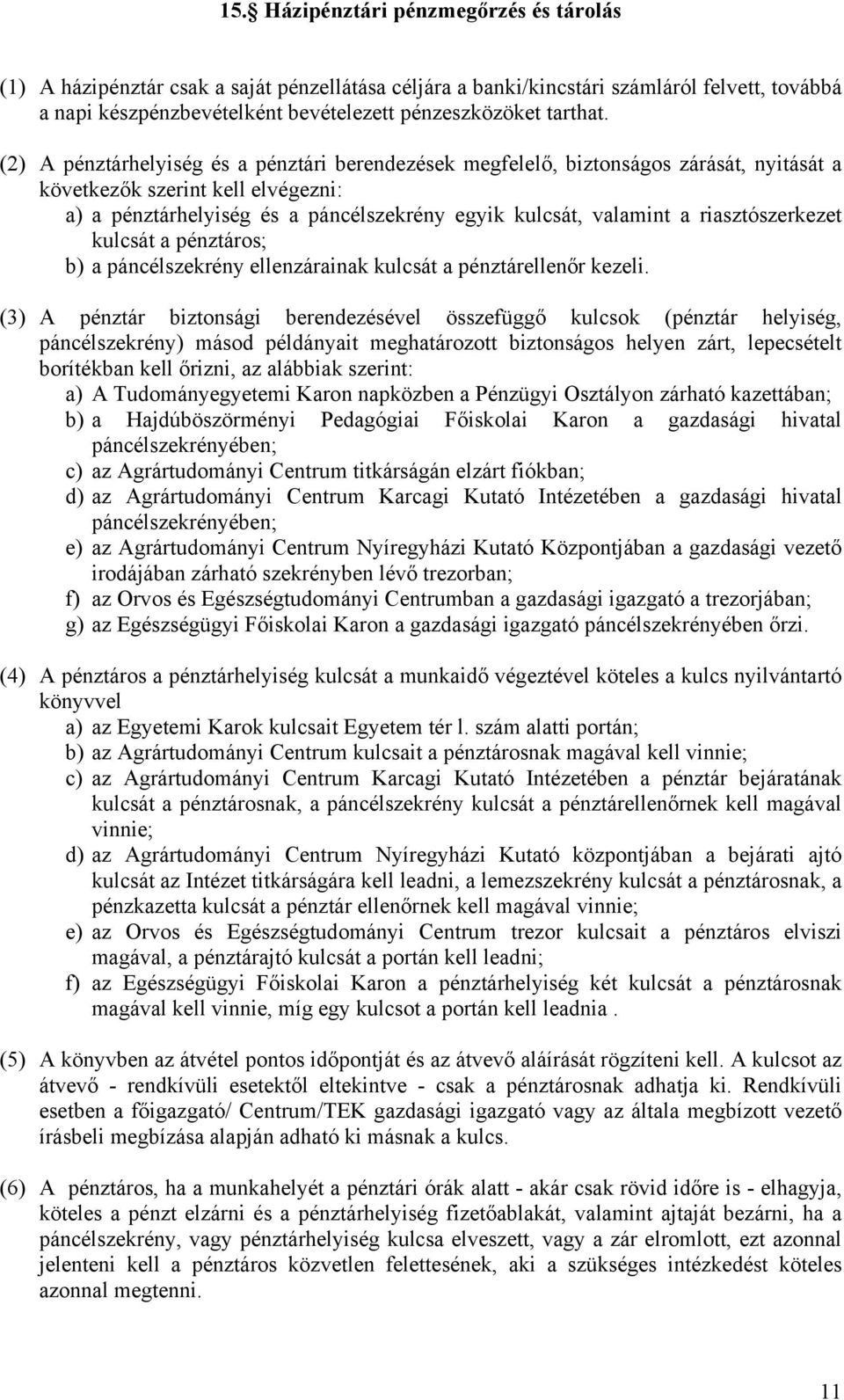 (2) A pénztárhelyiség és a pénztári berendezések megfelelő, biztonságos zárását, nyitását a következők szerint kell elvégezni: a) a pénztárhelyiség és a páncélszekrény egyik kulcsát, valamint a