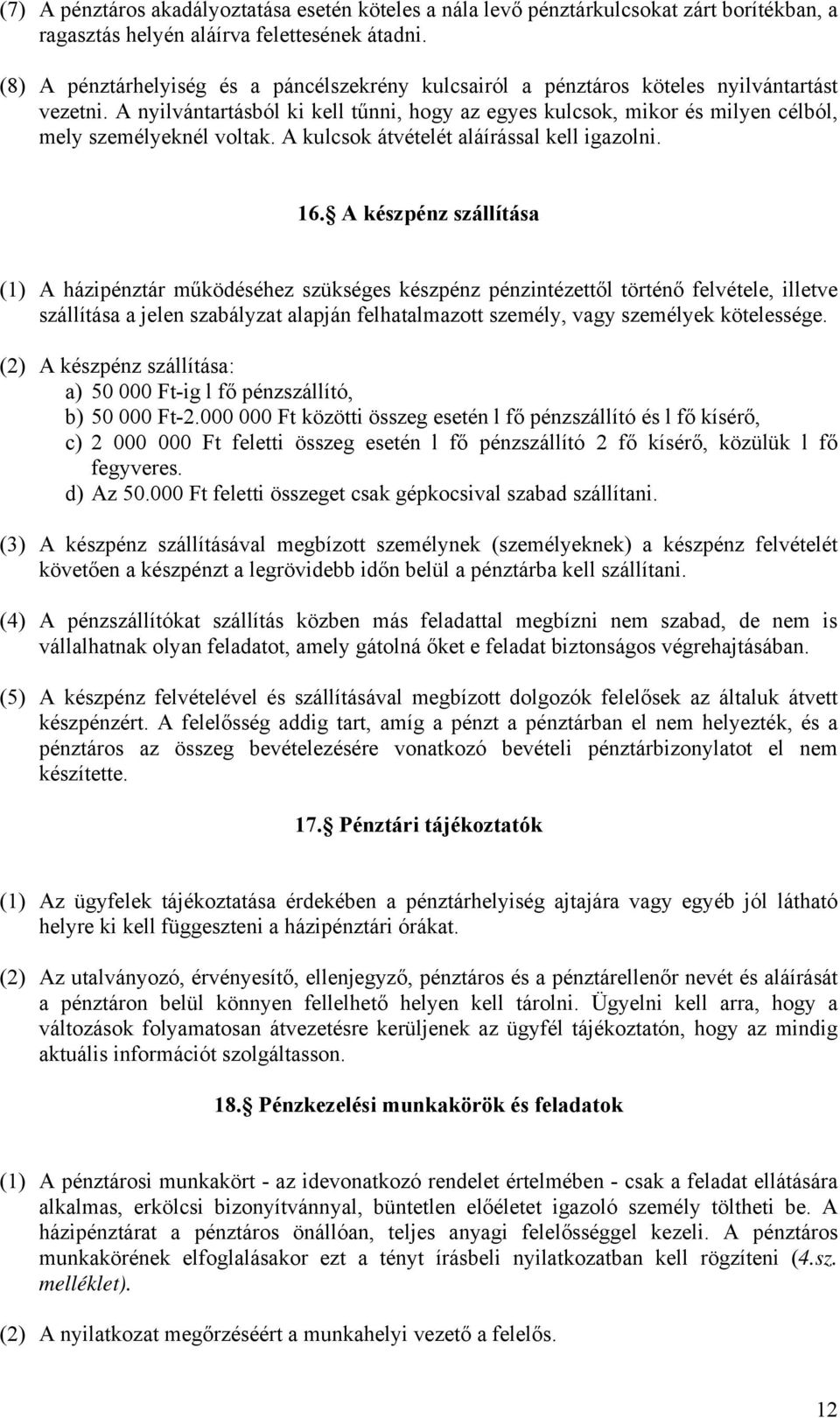 A nyilvántartásból ki kell tűnni, hogy az egyes kulcsok, mikor és milyen célból, mely személyeknél voltak. A kulcsok átvételét aláírással kell igazolni. 16.