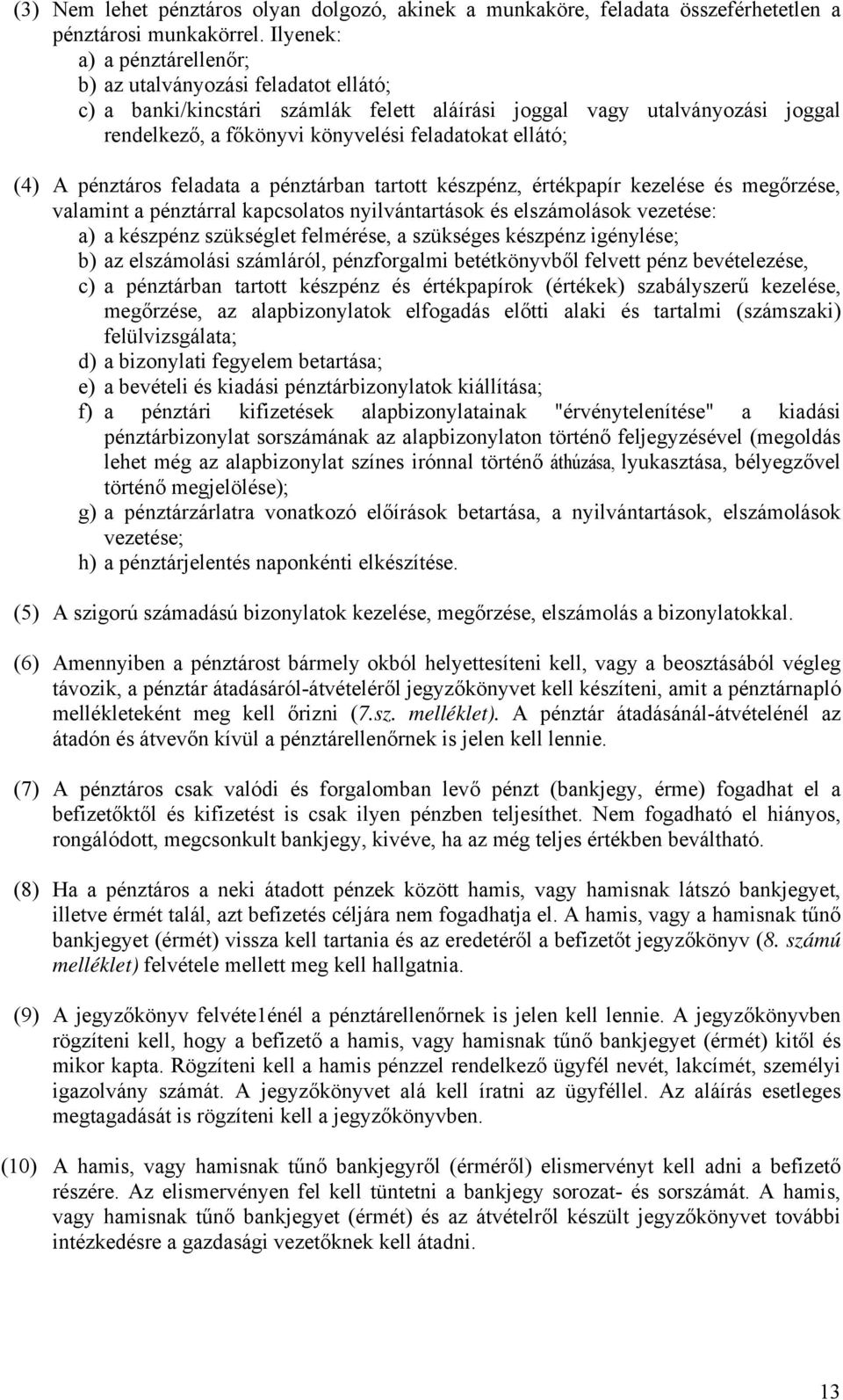 (4) A pénztáros feladata a pénztárban tartott készpénz, értékpapír kezelése és megőrzése, valamint a pénztárral kapcsolatos nyilvántartások és elszámolások vezetése: a) a készpénz szükséglet