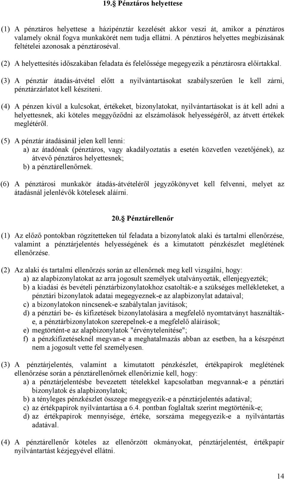 (3) A pénztár átadás-átvétel előtt a nyilvántartásokat szabályszerűen le kell zárni, pénztárzárlatot kell készíteni.
