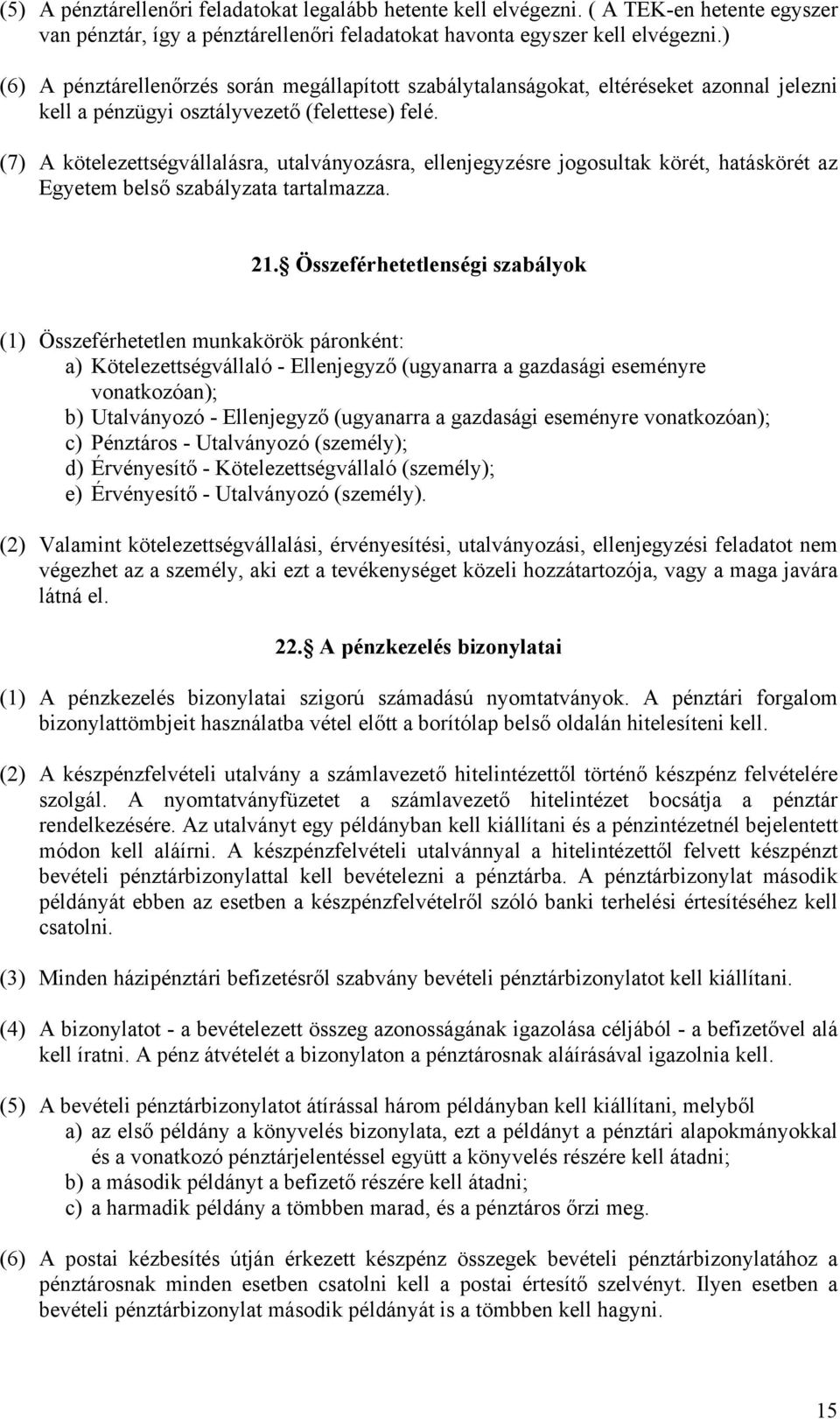 (7) A kötelezettségvállalásra, utalványozásra, ellenjegyzésre jogosultak körét, hatáskörét az Egyetem belső szabályzata tartalmazza. 21.