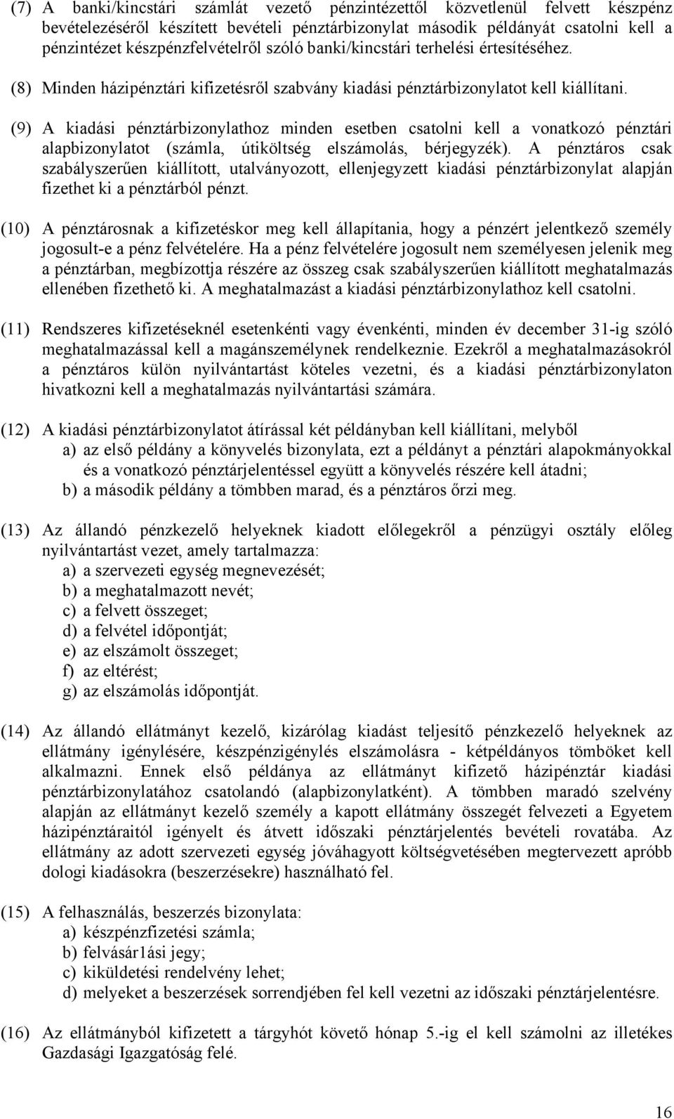 (9) A kiadási pénztárbizonylathoz minden esetben csatolni kell a vonatkozó pénztári alapbizonylatot (számla, útiköltség elszámolás, bérjegyzék).