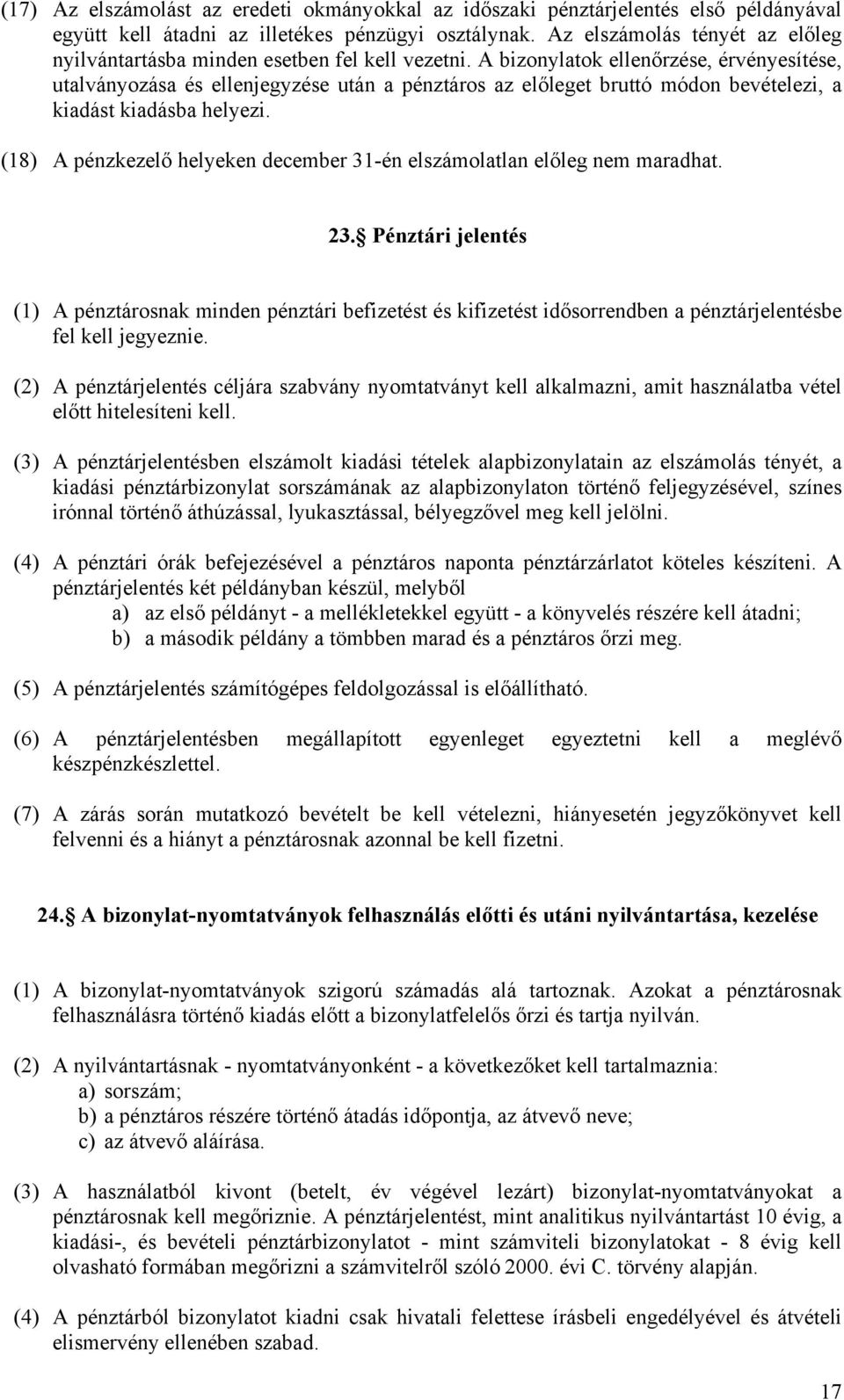 A bizonylatok ellenőrzése, érvényesítése, utalványozása és ellenjegyzése után a pénztáros az előleget bruttó módon bevételezi, a kiadást kiadásba helyezi.