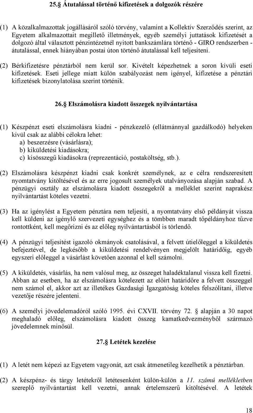 teljesíteni. (2) Bérkifizetésre pénztárból nem kerül sor. Kivételt képezhetnek a soron kívüli eseti kifizetések.