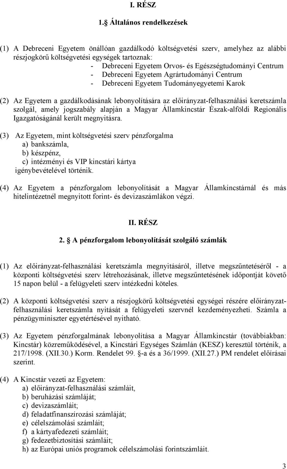 Egészségtudományi Centrum - Debreceni Egyetem Agrártudományi Centrum - Debreceni Egyetem Tudományegyetemi Karok (2) Az Egyetem a gazdálkodásának lebonyolítására az előirányzat-felhasználási
