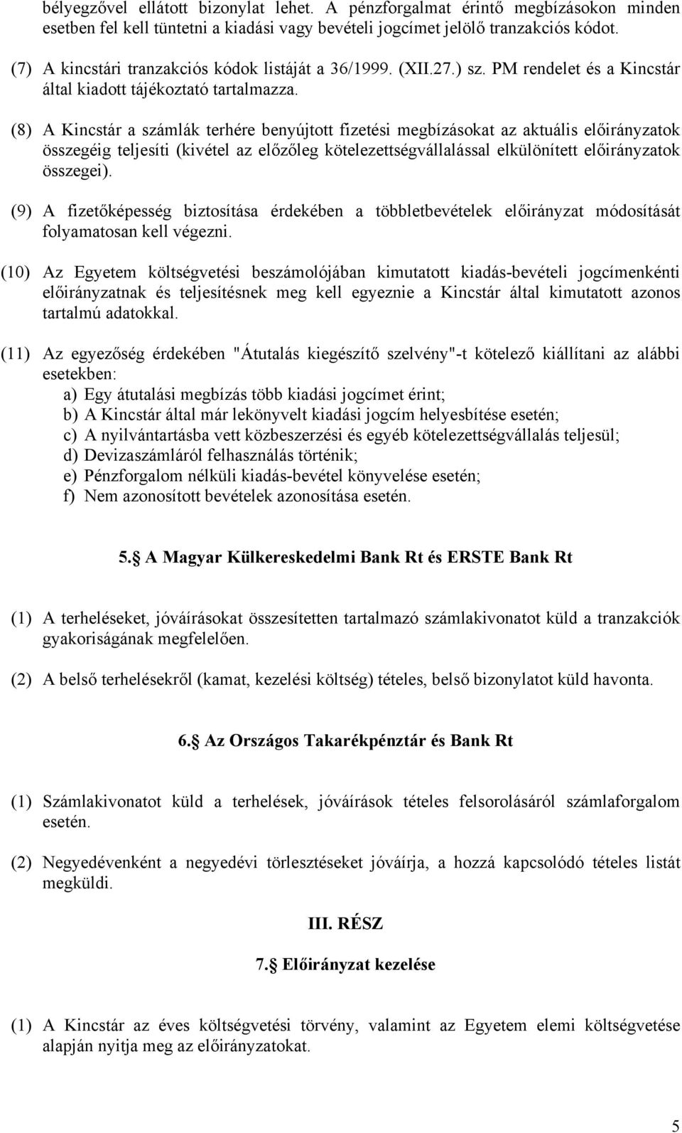 (8) A Kincstár a számlák terhére benyújtott fizetési megbízásokat az aktuális előirányzatok összegéig teljesíti (kivétel az előzőleg kötelezettségvállalással elkülönített előirányzatok összegei).
