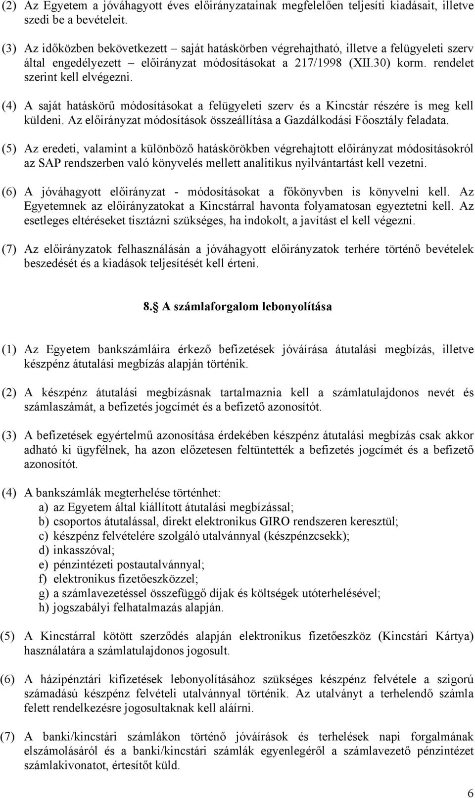 (4) A saját hatáskörű módosításokat a felügyeleti szerv és a Kincstár részére is meg kell küldeni. Az előirányzat módosítások összeállítása a Gazdálkodási Főosztály feladata.