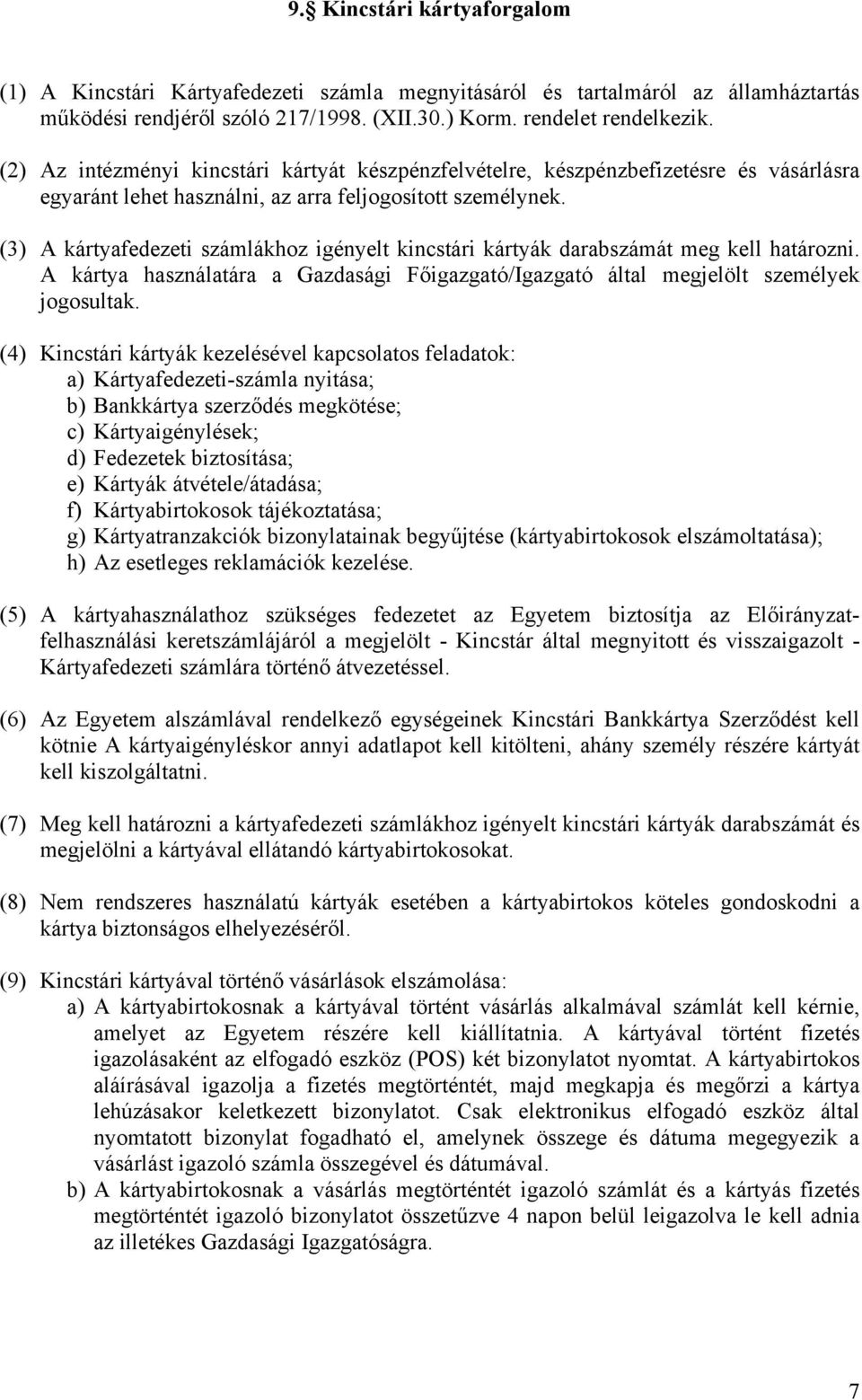 (3) A kártyafedezeti számlákhoz igényelt kincstári kártyák darabszámát meg kell határozni. A kártya használatára a Gazdasági Főigazgató/Igazgató által megjelölt személyek jogosultak.